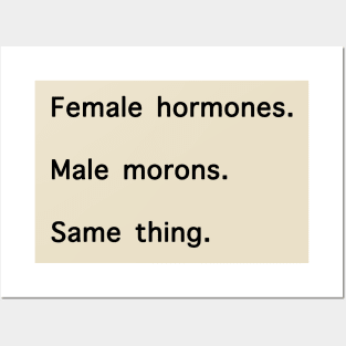 Female Hormones. Male Morons. Same Thing. Posters and Art